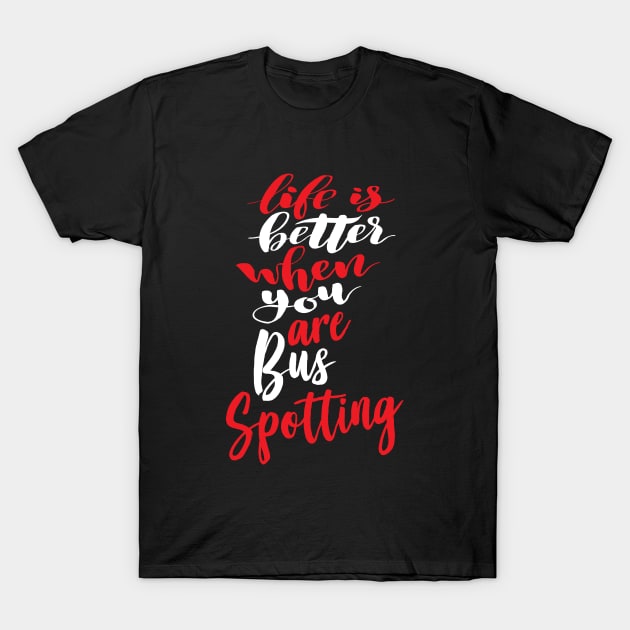 Life Is Better When You Are Bus Spotting T-Shirt by ProjectX23Red